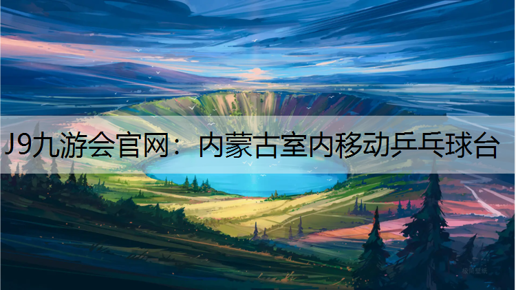 J9九游会官网：内蒙古室内移动乒乓球台