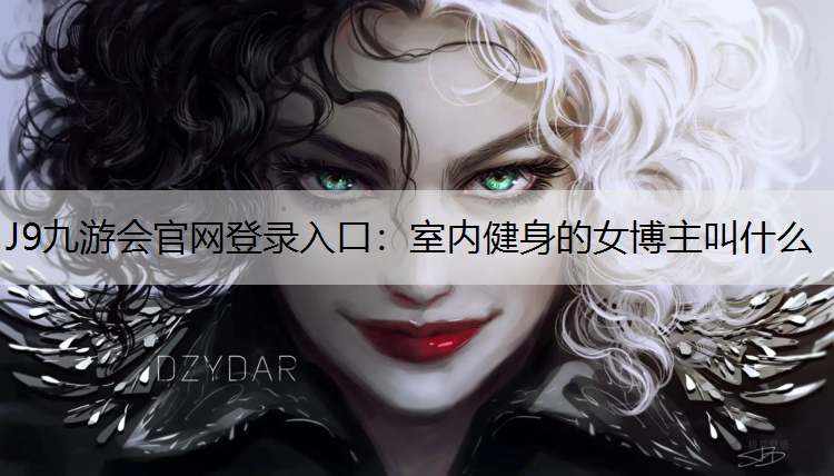 J9九游会官网登录入口：室内健身的女博主叫什么